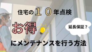 住宅の10年点検　お得にメンテナンスを行う方法